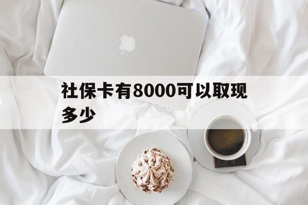安吉最新社保卡有8000可以取现多少方法分析(最方便真实的安吉社保卡有8000可以取现多少次方法)