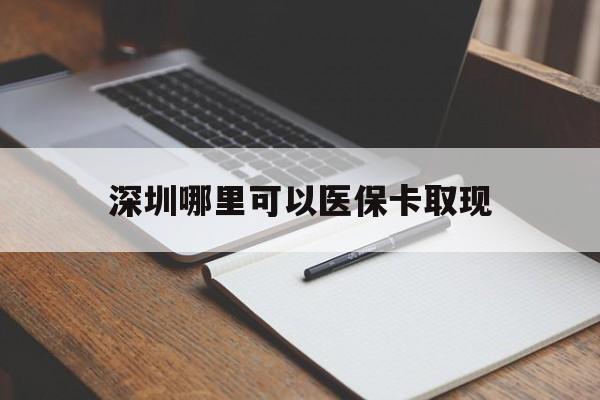 安吉最新深圳哪里可以医保卡取现方法分析(最方便真实的安吉深圳医保卡取现金去哪里取方法)
