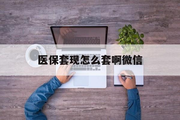 安吉最新医保套现怎么套啊微信方法分析(最方便真实的安吉医保怎么套现有什么危害方法)
