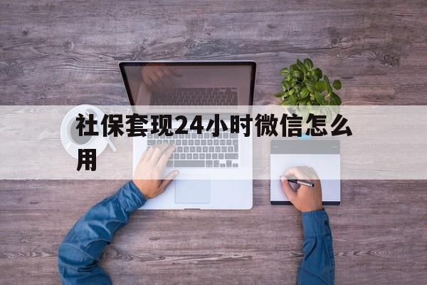 安吉最新社保套现24小时微信怎么用方法分析(最方便真实的安吉社保卡套现的联系方式方法)